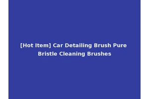[Hot Item] Car Detailing Brush Pure Bristle Cleaning Brushes