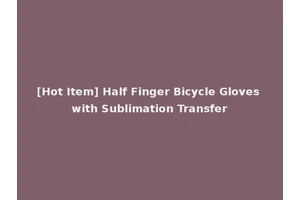 [Hot Item] Half Finger Bicycle Gloves with Sublimation Transfer