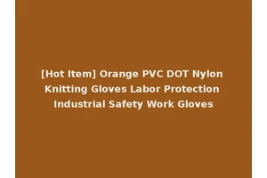 [Hot Item] Orange PVC DOT Nylon Knitting Gloves Labor Protection Industrial Safety Work Gloves