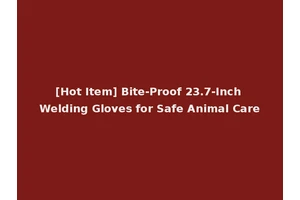 [Hot Item] Bite-Proof 23.7-Inch Welding Gloves for Safe Animal Care