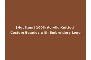 [Hot Item] 100% Acrylic Knitted Custom Beanies with Embroidery Logo