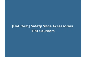 [Hot Item] Safety Shoe Accessories TPU Counters