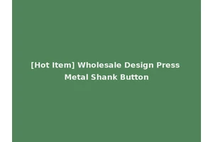 [Hot Item] Wholesale Design Press Metal Shank Button