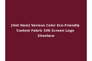 [Hot Item] Various Color Eco-Friendly Custom Fabric Silk Screen Logo Shoelace
