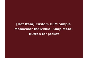 [Hot Item] Custom OEM Simple Monocolor Individual Snap Metal Button for Jacket