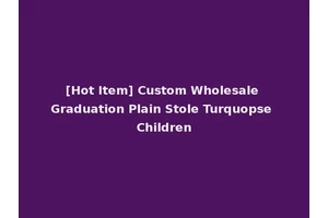 [Hot Item] Custom Wholesale Graduation Plain Stole Turquopse Children