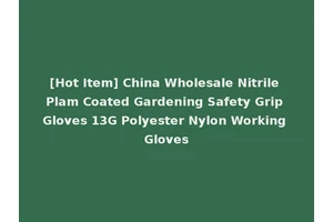 [Hot Item] China Wholesale Nitrile Plam Coated Gardening Safety Grip Gloves 13G Polyester Nylon Working Gloves