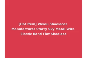 [Hot Item] Weiou Shoelaces Manufacturer Starry Sky Metal Wire Elastic Band Flat Shoelace