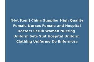 [Hot Item] China Supplier High Quality Female Nurses Female and Hospital Doctors Scrub Women Nursing Uniform Sets Suit Hospital Uniform Clothing Uniforme De Enfermera