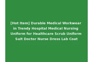 [Hot Item] Durable Medical Workwear in Trendy Hospital Medical Nursing Uniform for Healthcare Scrub Uniform Suit Doctor Nurse Dress Lab Coat