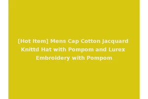 [Hot Item] Mens Cap Cotton Jacquard Knittd Hat with Pompom and Lurex Embroidery with Pompom