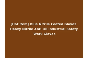 [Hot Item] Blue Nitrile Coated Gloves Heavy Nitrile Anti Oil Industrial Safety Work Gloves