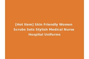 [Hot Item] Skin Friendly Women Scrubs Sets Stylish Medical Nurse Hospital Uniforms