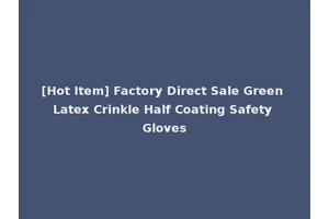 [Hot Item] Factory Direct Sale Green Latex Crinkle Half Coating Safety Gloves