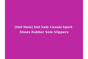 [Hot Item] Hot Sale Casual Sport Shoes Rubber Sole Slippers