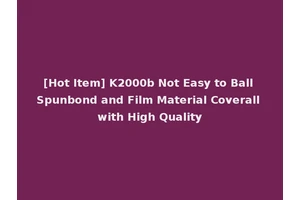 [Hot Item] K2000b Not Easy to Ball Spunbond and Film Material Coverall with High Quality