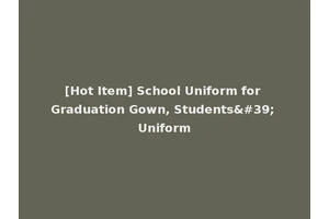 [Hot Item] School Uniform for Graduation Gown, Students' Uniform