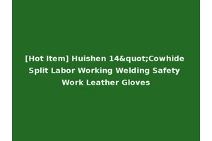 [Hot Item] Huishen 14"Cowhide Split Labor Working Welding Safety Work Leather Gloves