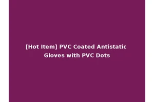 [Hot Item] PVC Coated Antistatic Gloves with PVC Dots