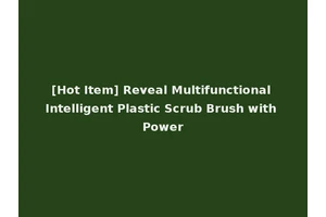 [Hot Item] Reveal Multifunctional Intelligent Plastic Scrub Brush with Power
