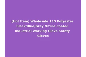 [Hot Item] Wholesale 13G Polyester Black/Blue/Grey Nitrile Coated Industrial Working Glove Safety Gloves
