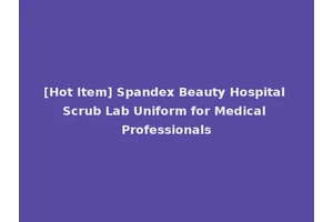 [Hot Item] Spandex Beauty Hospital Scrub Lab Uniform for Medical Professionals