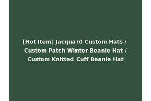 [Hot Item] Jacquard Custom Hats / Custom Patch Winter Beanie Hat /Custom Knitted Cuff Beanie Hat
