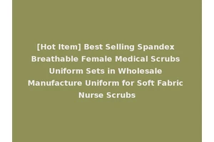 [Hot Item] Best Selling Spandex Breathable Female Medical Scrubs Uniform Sets in Wholesale Manufacture Uniform for Soft Fabric Nurse Scrubs
