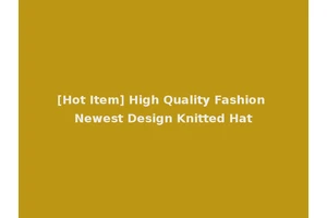 [Hot Item] High Quality Fashion Newest Design Knitted Hat