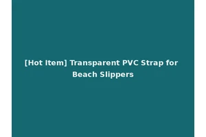 [Hot Item] Transparent PVC Strap for Beach Slippers
