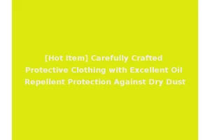 [Hot Item] Carefully Crafted Protective Clothing with Excellent Oil Repellent Protection Against Dry Dust
