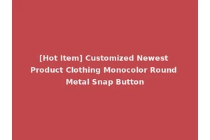 [Hot Item] Customized Newest Product Clothing Monocolor Round Metal Snap Button