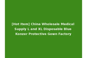 [Hot Item] China Wholesale Medical Supply L and XL Disposable Blue Konzer Protective Gown Factory