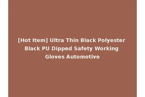 [Hot Item] Ultra Thin Black Polyester Black PU Dipped Safety Working Gloves Automotive