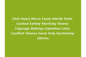 [Hot Item] Micro Foam Nitrile Palm Coated Safety Working Gloves 13gauge Nylong+Spandex Liner Comfort Gloves Good Grip Gardening Gloves