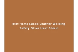 [Hot Item] Suede Leather Welding Safety Glove Heat Shield