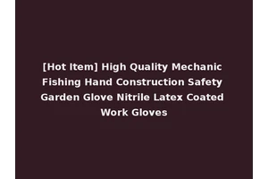 [Hot Item] High Quality Mechanic Fishing Hand Construction Safety Garden Glove Nitrile Latex Coated Work Gloves
