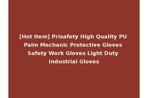 [Hot Item] Prisafety High Quality PU Palm Mechanic Protective Gloves Safety Work Gloves Light Duty Industrial Gloves