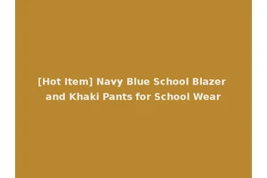 [Hot Item] Navy Blue School Blazer and Khaki Pants for School Wear