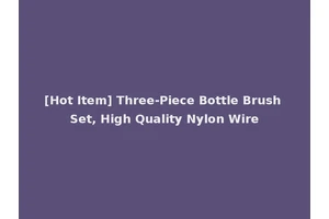 [Hot Item] Three-Piece Bottle Brush Set, High Quality Nylon Wire