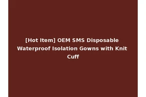 [Hot Item] OEM SMS Disposable Waterproof Isolation Gowns with Knit Cuff