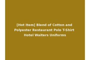 [Hot Item] Blend of Cotton and Polyester Restaurant Polo T-Shirt Hotel Waiters Uniforms