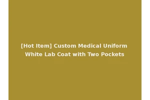 [Hot Item] Custom Medical Uniform White Lab Coat with Two Pockets