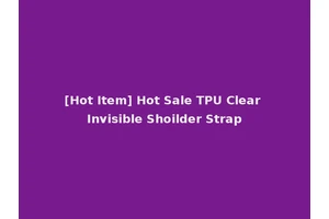 [Hot Item] Hot Sale TPU Clear Invisible Shoilder Strap