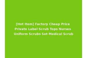 [Hot Item] Factory Cheap Price Private Label Scrub Tops Nurses Uniform Scrubs Set Medical Scrub
