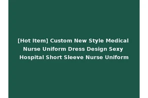 [Hot Item] Custom New Style Medical Nurse Uniform Dress Design Sexy Hospital Short Sleeve Nurse Uniform