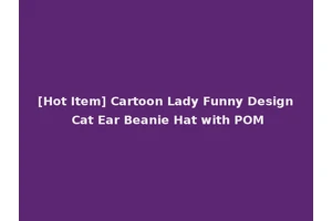 [Hot Item] Cartoon Lady Funny Design Cat Ear Beanie Hat with POM