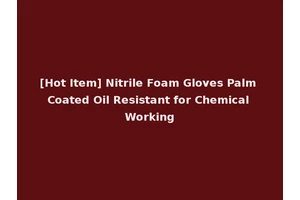 [Hot Item] Nitrile Foam Gloves Palm Coated Oil Resistant for Chemical Working