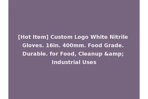 [Hot Item] Custom Logo White Nitrile Gloves. 16in. 400mm. Food Grade. Durable. for Food, Cleanup &amp; Industrial Uses
