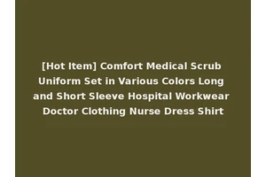 [Hot Item] Comfort Medical Scrub Uniform Set in Various Colors Long and Short Sleeve Hospital Workwear Doctor Clothing Nurse Dress Shirt